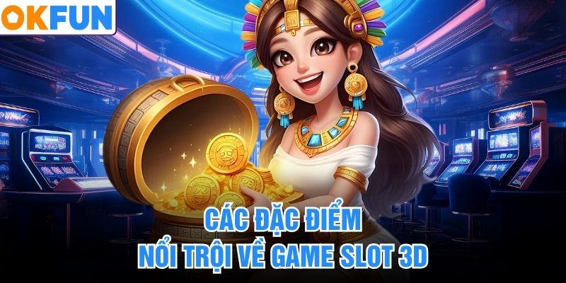 Các đặc điểm nổi trội về game slot 3D