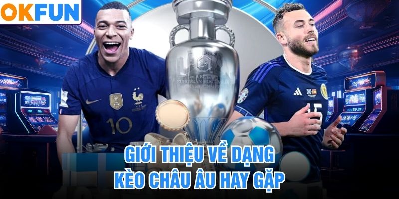 Giới thiệu về dạng kèo châu Âu hay gặp