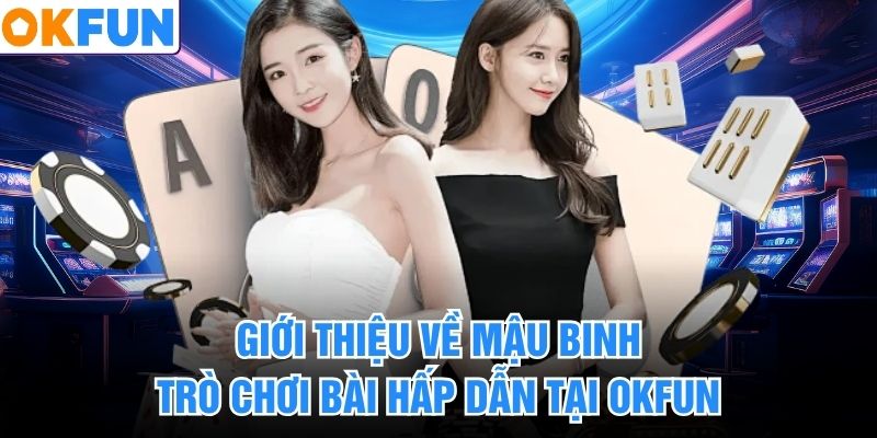 Giới Thiệu Về Mậu Binh – Trò Chơi Bài Hấp Dẫn Tại OKFUN